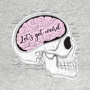 Let's Get Weird Skull with Brain T-Shirt